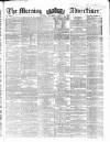 Morning Advertiser Saturday 22 March 1862 Page 1