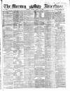 Morning Advertiser Friday 28 March 1862 Page 1