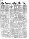 Morning Advertiser Tuesday 15 April 1862 Page 1