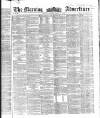 Morning Advertiser Monday 21 April 1862 Page 1