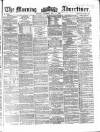 Morning Advertiser Saturday 17 May 1862 Page 1