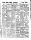 Morning Advertiser Saturday 07 June 1862 Page 1