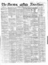 Morning Advertiser Monday 21 July 1862 Page 1