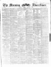 Morning Advertiser Saturday 04 October 1862 Page 1