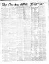 Morning Advertiser Saturday 28 February 1863 Page 1