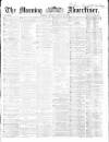 Morning Advertiser Monday 30 March 1863 Page 1