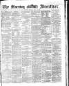 Morning Advertiser Monday 11 May 1863 Page 1