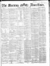 Morning Advertiser Saturday 16 May 1863 Page 1
