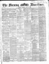 Morning Advertiser Saturday 30 May 1863 Page 1