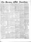 Morning Advertiser Saturday 18 July 1863 Page 1
