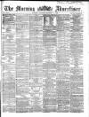 Morning Advertiser Tuesday 01 December 1863 Page 1