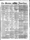 Morning Advertiser Tuesday 08 March 1864 Page 1