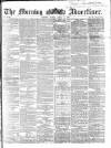 Morning Advertiser Friday 15 April 1864 Page 1
