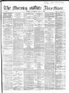 Morning Advertiser Wednesday 01 June 1864 Page 1