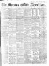 Morning Advertiser Saturday 03 December 1864 Page 1