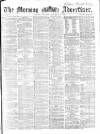 Morning Advertiser Saturday 10 December 1864 Page 1