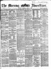 Morning Advertiser Saturday 08 April 1865 Page 1