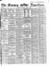 Morning Advertiser Wednesday 19 April 1865 Page 1
