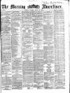 Morning Advertiser Tuesday 25 April 1865 Page 1