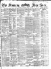 Morning Advertiser Saturday 29 April 1865 Page 1