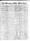 Morning Advertiser Thursday 01 March 1866 Page 1