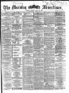 Morning Advertiser Friday 10 May 1867 Page 1