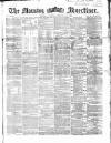 Morning Advertiser Saturday 29 February 1868 Page 1