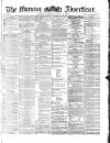 Morning Advertiser Thursday 10 March 1870 Page 1