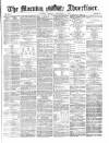 Morning Advertiser Monday 04 December 1871 Page 1