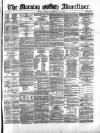 Morning Advertiser Monday 05 February 1872 Page 1