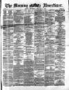Morning Advertiser Wednesday 07 February 1872 Page 1