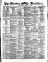 Morning Advertiser Tuesday 13 February 1872 Page 1