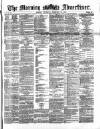 Morning Advertiser Thursday 15 February 1872 Page 1