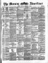 Morning Advertiser Monday 19 February 1872 Page 1