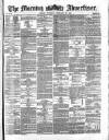 Morning Advertiser Thursday 22 February 1872 Page 1