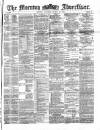 Morning Advertiser Saturday 16 March 1872 Page 1