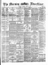 Morning Advertiser Tuesday 02 April 1872 Page 1