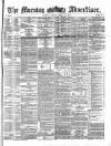 Morning Advertiser Friday 12 April 1872 Page 1