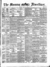 Morning Advertiser Monday 15 April 1872 Page 1