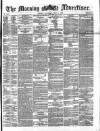 Morning Advertiser Saturday 04 May 1872 Page 1