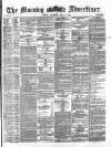 Morning Advertiser Thursday 09 May 1872 Page 1