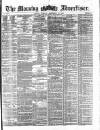 Morning Advertiser Tuesday 17 September 1872 Page 1