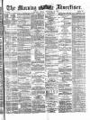 Morning Advertiser Friday 29 November 1872 Page 1