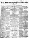 Weston-super-Mare Gazette, and General Advertiser Saturday 01 December 1866 Page 1