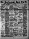 Weston-super-Mare Gazette, and General Advertiser Saturday 02 September 1882 Page 1