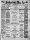 Weston-super-Mare Gazette, and General Advertiser Saturday 02 December 1882 Page 1