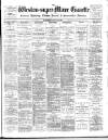 Weston-super-Mare Gazette, and General Advertiser Saturday 18 March 1899 Page 1