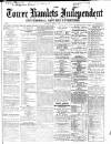 Tower Hamlets Independent and East End Local Advertiser Saturday 06 April 1867 Page 1
