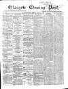 Glasgow Evening Post Tuesday 12 March 1867 Page 1