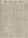 Aberdeen Free Press Saturday 18 February 1888 Page 1